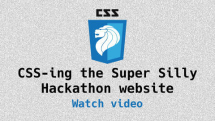 Link to CSS-ing the Super Silly Hackathon website video
