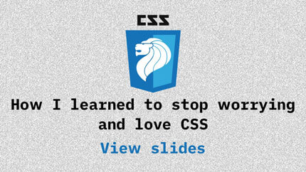 Link to How I learned to stop worrying and love CSS video