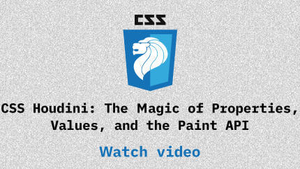 Link to CSS Houdini: The Magic of Properties, Values, and the Paint API video