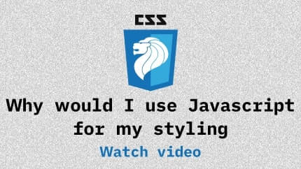 Link to Why would I use Javascript for my styling video