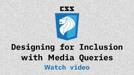 Link to Designing for Inclusion with Media Queries video